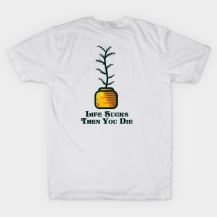 Life sucks then you die and indoor plant T-Shirt